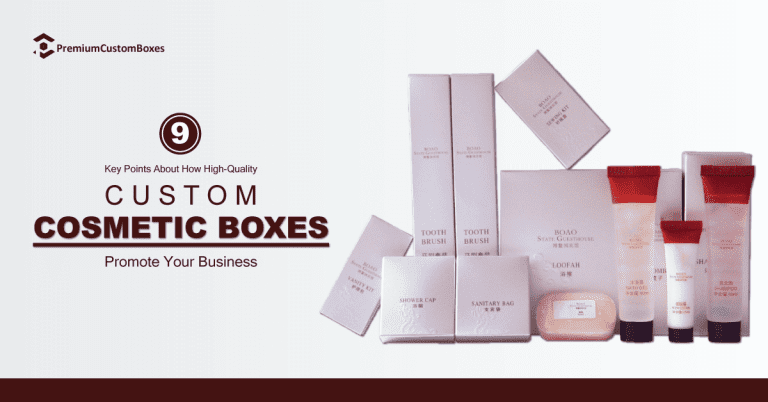 9 Reasons Why Custom Cosmetic Boxes Manufacturer Promotes High-Quality Business