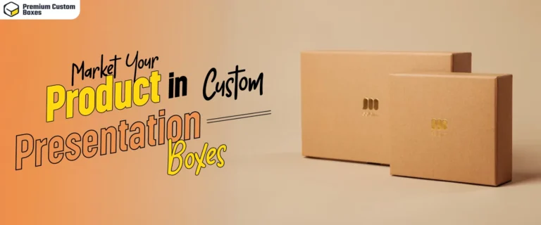 Market Your Product in Custom Presentation Boxes